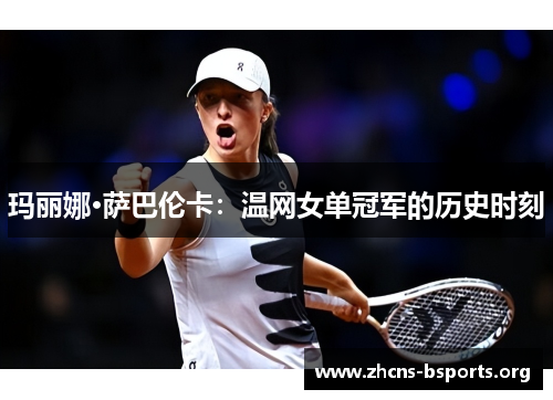 玛丽娜·萨巴伦卡:温网女单冠军的历史时刻 玛丽娜·萨巴伦卡:温网女单冠军的历史时刻