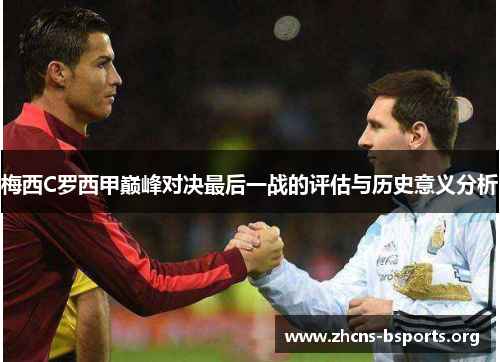 梅西C罗西甲巅峰对决最后一战的评估与历史意义分析 梅西C罗西甲巅峰对决最后一战的评估与历史意义分析