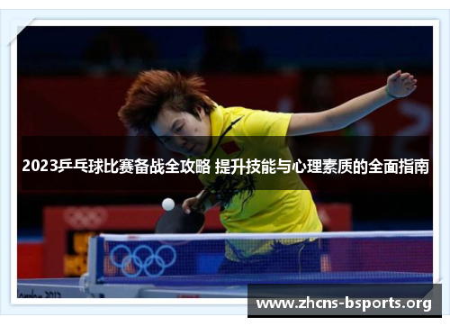 2023乒乓球比赛备战全攻略 提升技能与心理素质的全面指南