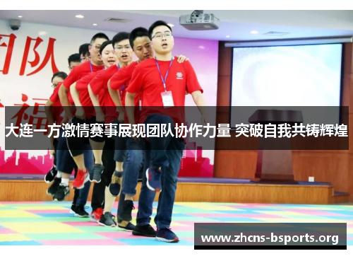 大连一方激情赛事展现团队协作力量 突破自我共铸辉煌 大连一方激情赛事展现团队协作力量 突破自我共铸辉煌