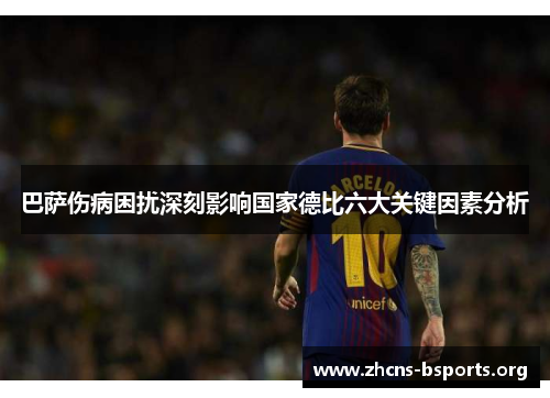 巴萨伤病困扰深刻影响国家德比六大关键因素分析 巴萨伤病困扰深刻影响国家德比六大关键因素分析