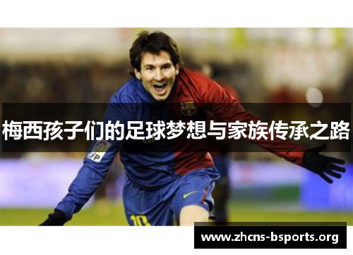 梅西孩子们的足球梦想与家族传承之路