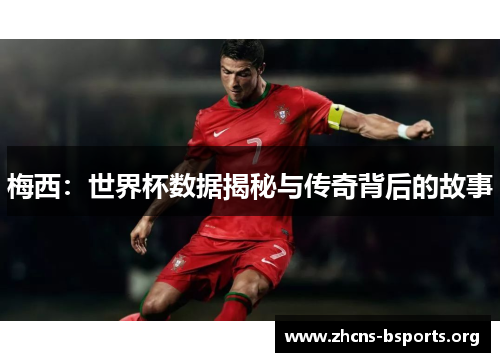 梅西:世界杯数据揭秘与传奇背后的故事 梅西:世界杯数据揭秘与传奇背后的故事