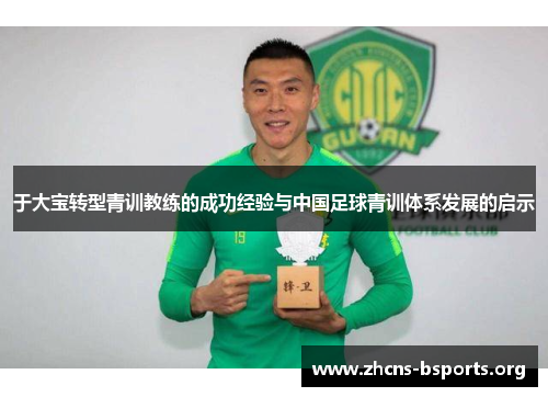 于大宝转型青训教练的成功经验与中国足球青训体系发展的启示