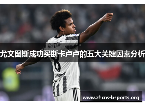 尤文图斯成功买断卡卢卢的五大关键因素分析 尤文图斯成功买断卡卢卢的五大关键因素分析