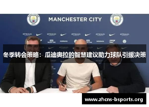 冬季转会策略:瓜迪奥拉的智慧建议助力球队引援决策 冬季转会策略:瓜迪奥拉的智慧建议助力球队引援决策
