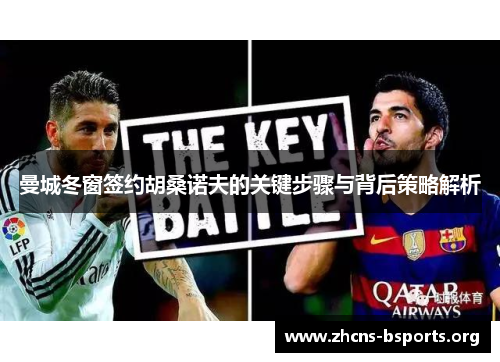 曼城冬窗签约胡桑诺夫的关键步骤与背后策略解析 曼城冬窗签约胡桑诺夫的关键步骤与背后策略解析