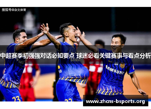 中超赛季初强强对话必知要点 球迷必看关键赛事与看点分析