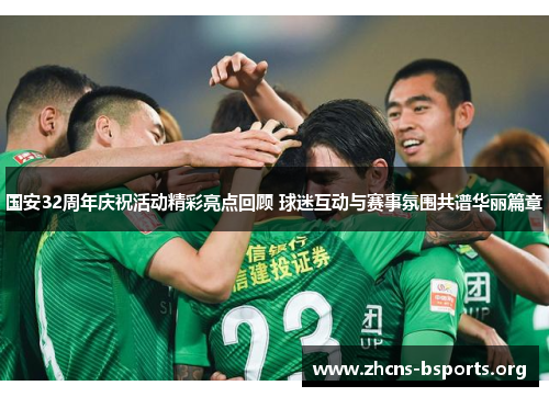 国安32周年庆祝活动精彩亮点回顾 球迷互动与赛事氛围共谱华丽篇章 国安32周年庆祝活动精彩亮点回顾 球迷互动与赛事氛围共谱华丽篇章