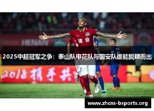 2025中超冠军之争:泰山队申花队与国安队谁能脱颖而出 2025中超冠军之争:泰山队申花队与国安队谁能脱颖而出