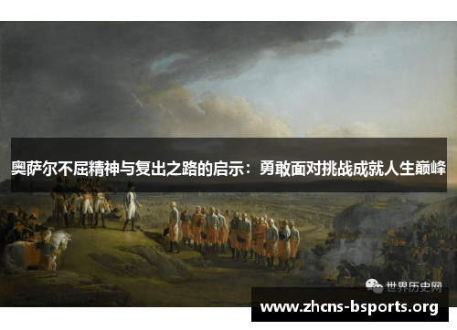 奥萨尔不屈精神与复出之路的启示:勇敢面对挑战成就人生巅峰 奥萨尔不屈精神与复出之路的启示:勇敢面对挑战成就人生巅峰