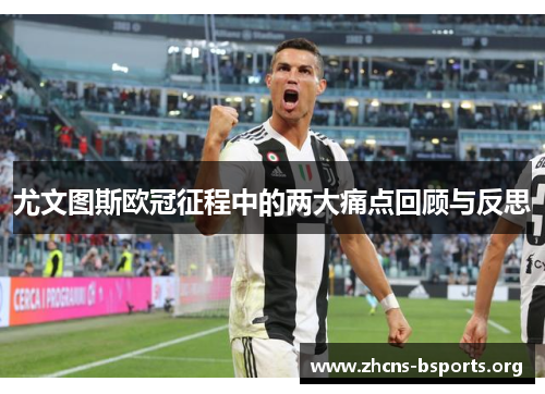 尤文图斯欧冠征程中的两大痛点回顾与反思 尤文图斯欧冠征程中的两大痛点回顾与反思