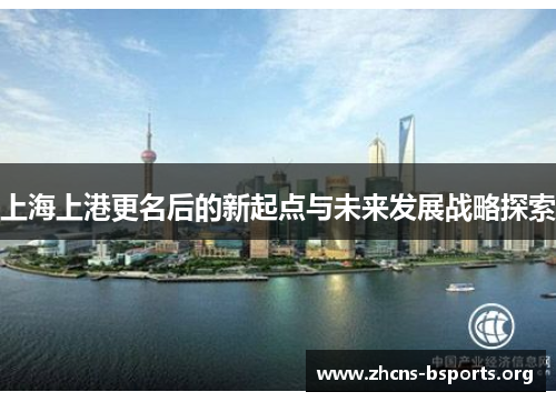 上海上港更名后的新起点与未来发展战略探索 上海上港更名后的新起点与未来发展战略探索