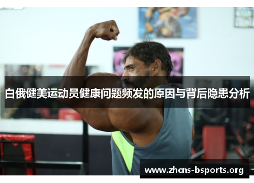 白俄健美运动员健康问题频发的原因与背后隐患分析 白俄健美运动员健康问题频发的原因与背后隐患分析
