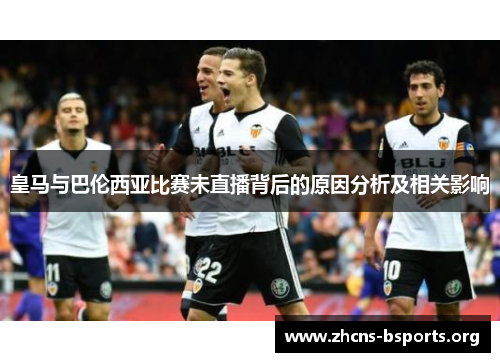 皇马与巴伦西亚比赛未直播背后的原因分析及相关影响