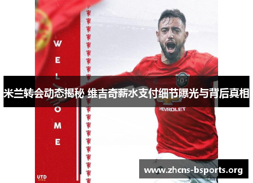 米兰转会动态揭秘 维吉奇薪水支付细节曝光与背后真相 米兰转会动态揭秘 维吉奇薪水支付细节曝光与背后真相