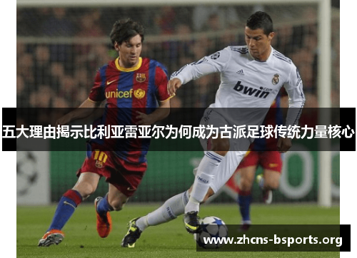 五大理由揭示比利亚雷亚尔为何成为古派足球传统力量核心 五大理由揭示比利亚雷亚尔为何成为古派足球传统力量核心