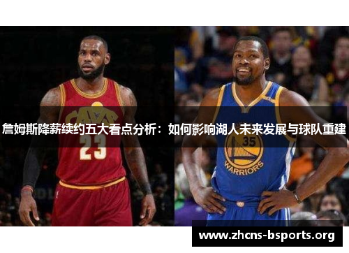 詹姆斯降薪续约五大看点分析：如何影响湖人未来发展与球队重建