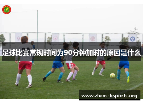 足球比赛常规时间为90分钟加时的原因是什么