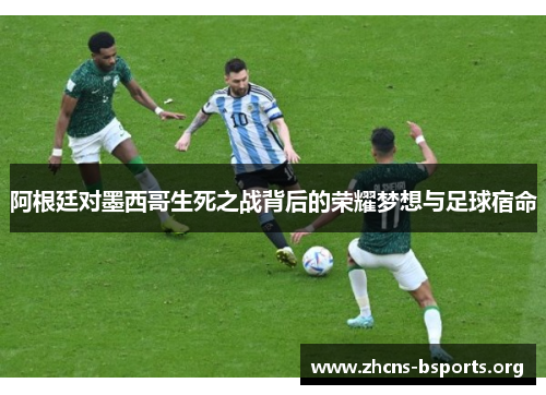 阿根廷对墨西哥生死之战背后的荣耀梦想与足球宿命
