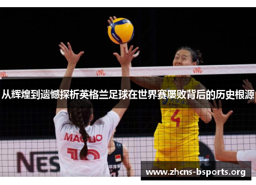 从辉煌到遗憾探析英格兰足球在世界赛屡败背后的历史根源 从辉煌到遗憾探析英格兰足球在世界赛屡败背后的历史根源