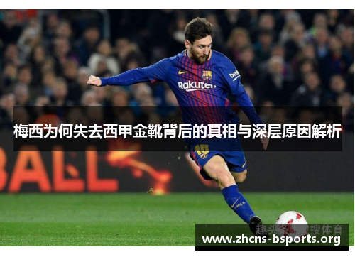 梅西为何失去西甲金靴背后的真相与深层原因解析 梅西为何失去西甲金靴背后的真相与深层原因解析